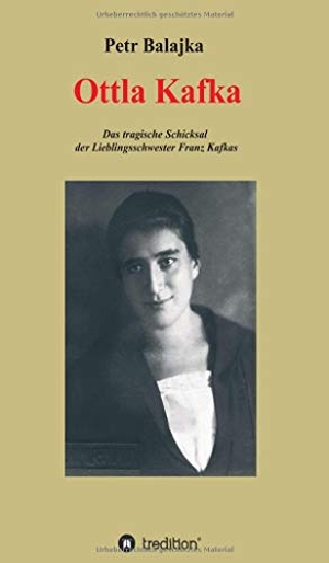 Balajka, Petr. Ottla Kafka - Das tragische Schicksal der Lieblingsschwester Franz Kafkas. tredition, 2019.