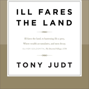 Judt, Tony. Ill Fares the Land. HighBridge Audio, 2010.