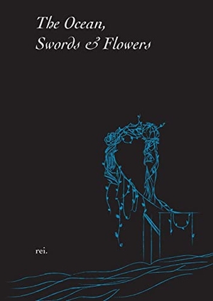 Rei. The Ocean, Swords & Flowers. Austin Macauley Publishers, 2022.