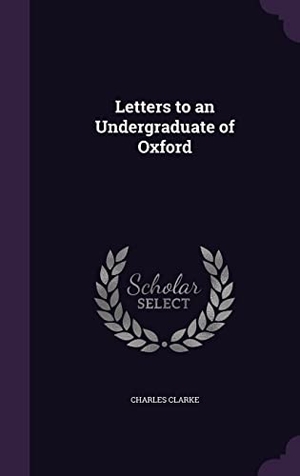 Clarke, Charles. Letters to an Undergraduate of Oxford. Touchladybirdlucky Studios, 2016.