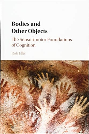 Ellis, Rob. Bodies and Other Objects - The Sensorimotor Foundations of Cognition. Cambridge University Press, 2018.