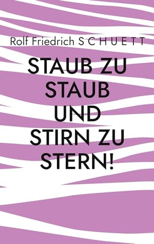Schuett, Rolf Friedrich. Staub zu Staub und Stirn zu Stern! - Satirisches Tagebuch in Notizheften. Books on Demand, 2023.