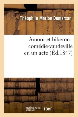 Dumersan, Théophile Marion / Varin. Amour Et Biberon: Comédie-Vaudeville En Un Acte. Hachette Livre, 2018.