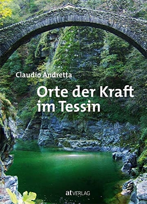 Andretta, Claudio. Orte der Kraft im Tessin. AT Verlag, 2015.