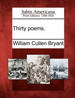 Bryant, William Cullen. Thirty Poems.. Gale Ecco, Sabin Americana, 2012.
