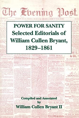 Bryant, William Cullen. The Power for Sanity - Selected Editorials of William Cullen Bryant, 1829-61. Fordham University Press, 1994.