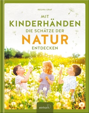 Graf, Regina. Mit Kinderhänden die Schätze der Natur entdecken. Einhorn Verlag, 2024.