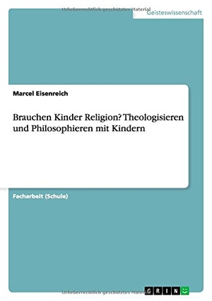 Eisenreich, Marcel. Brauchen Kinder Religion? Theologisieren und Philosophieren mit Kindern. GRIN Publishing, 2015.