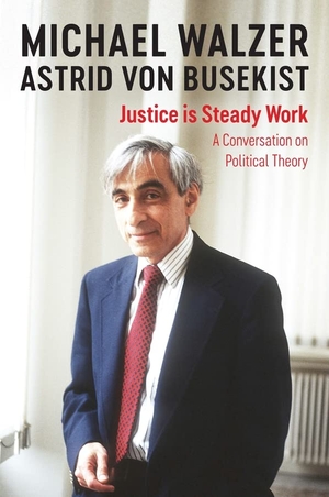 Walzer, Michael / Astrid von Busekist. Justice Is Steady Work - A Conversation on Political Theory. Polity Press, 2020.