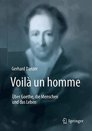 Danzer, Gerhard. Voilà un homme - Über Goethe, die Menschen und das Leben. Springer Berlin Heidelberg, 2018.