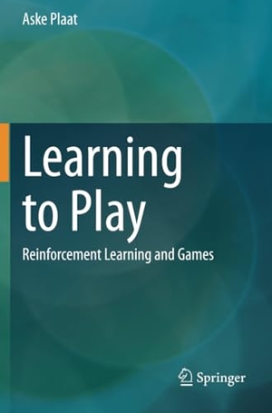 Plaat, Aske. Learning to Play - Reinforcement Learning and Games. Springer International Publishing, 2021.