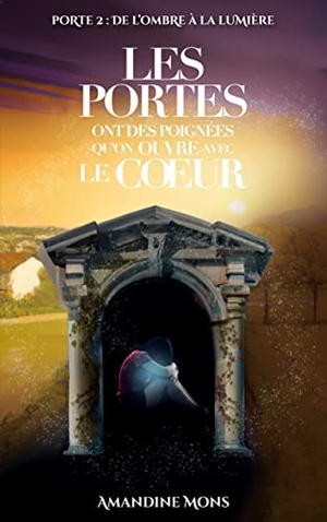Mons, Amandine. Les portes ont des poignées qu'on ouvre avec le coeur - DE L'OMBRE À LA LUMIÈRE. BoD - Books on Demand, 2023.
