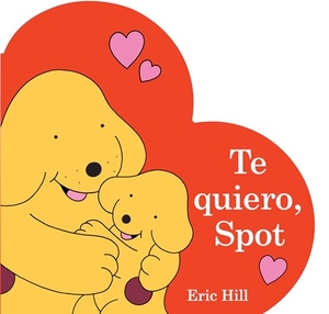 Hill, Eric. Te Quiero, Spot (I Love You, Spot Spanish Edition). Penguin Young Readers Group, 2024.