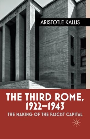 Kallis, Aristotle. The Third Rome, 1922-43 - The Making of the Fascist Capital. Palgrave Macmillan UK, 2014.