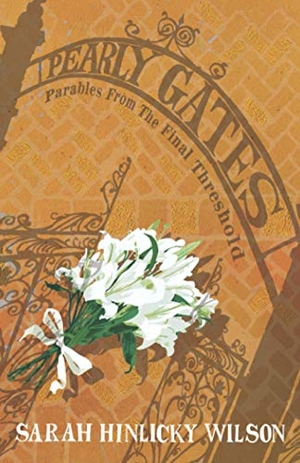 Wilson, Sarah Hinlicky. Pearly Gates - Parables from the Final Threshold. Thornbush Press, 2020.