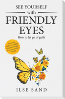 See Yourself with Friendly Eyes. How to let go of guilt