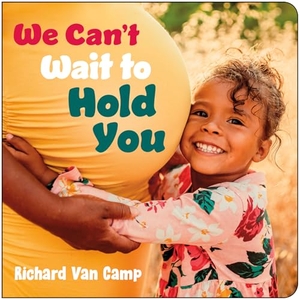 Camp, Richard Van. We Can't Wait to Hold You. Orca Book Publishers, 2026.