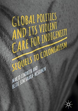 Sinevaara-Niskanen, Heidi / Marjo Lindroth. Global Politics and Its Violent Care for Indigeneity - Sequels to Colonialism. Springer International Publishing, 2017.