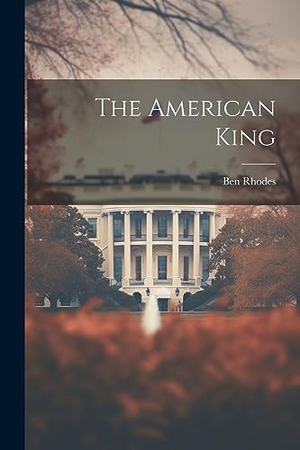 Rhodes, Ben. The American King. LEGARE STREET PR, 2023.