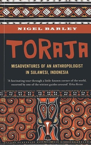 Barley, Nigel. Toraja - Misadventures of a Social Anthropologist in Sulawesi, Indonesia. Monsoon Books, 2013.
