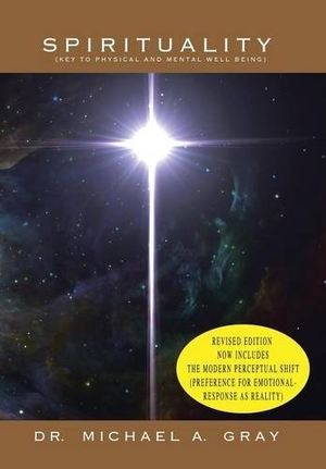 Gray, Michael. Spirituality - Part 1- Key to Physical and Mental Well-Being & Part 2- The Modern Perceptual Shift (Preference for Emotional Responses as Reality). Trafford Publishing, 2015.