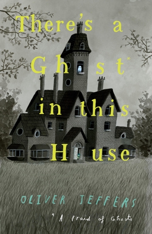 Jeffers, Oliver. There's a Ghost in this House. Harper Collins Publ. UK, 2021.