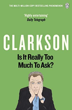 Clarkson, Jeremy. Is It Really Too Much To Ask? - The World According to Clarkson Volume 5. Vintage, 2014.