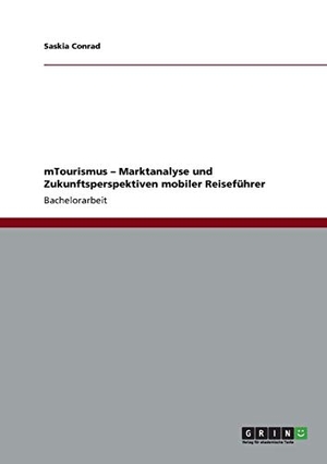 Conrad, Saskia. mTourismus ¿ Marktanalyse und Zukunftsperspektiven mobiler Reiseführer. GRIN Publishing, 2013.