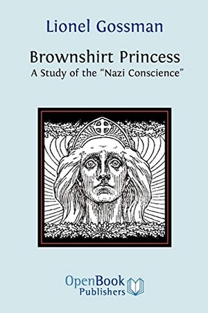 Gossman, Lionel. Brownshirt Princess - A Study of the Nazi Conscience. Open Book Publishers, 2009.
