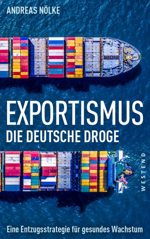 Nölke, Andreas. Exportismus - Die deutsche Droge. Westend, 2021.