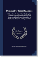Designs For Farm Buildings: With A View To Prove That The Simplest Forms May Be Rendered Pleasing And Ornamental By A Proper Disposition Of The Ru