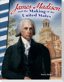 James Madison and the Making of the United States