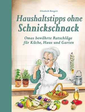 Bangert, Elisabeth. Haushaltstipps ohne Schnickschnack - Omas bewährte Ratschläge für Küche, Haus und Garten. Edition XXL GmbH, 2023.