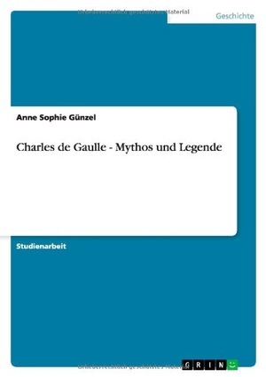 Günzel, Anne Sophie. Charles de Gaulle - Mythos und Legende. GRIN Publishing, 2011.