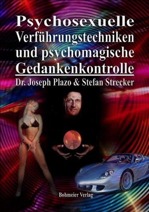 Plazo, Joseph / Stefan Strecker. Psychosexuelle Verführungstechniken und psychomagische Gedankenkontrolle - Die Tricks und Taktiken der sinnlich-charismatischen mentalen Kontrolle für die Erfüllung aller Wünsche: Ziehe durch die Kraft deines Geistes Menschen, Geld und Erfolge magnetisch an. Bohmeier, Joh., 2014.