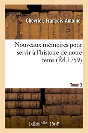 Nicolas. Nouveaux Mémoires Pour Servir À l'Histoire de Notre Tems. Tome 3. Hachette Livre - BNF, 2018.
