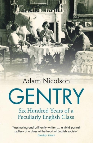 Nicolson, Adam. Gentry - Six Hundred Years of a Peculiarly English Class. HarperCollins Publishers, 2012.
