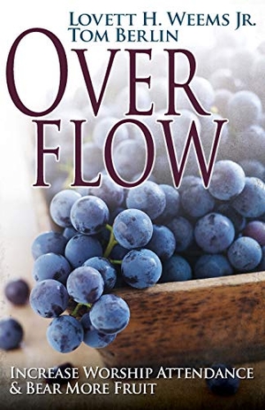 Weems, Lovett H / Tom Berlin. Overflow - Increase Worship Attendance & Bear More Fruit. Abingdon Press, 2013.