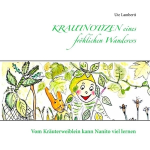 Lamberti, Ute. Krautnotizen eines fröhlichen Wanderers - Vom Kräuterweiblein kann Nanito viel lernen. Books on Demand, 2016.