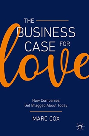 Cox, Marc. The Business Case for Love - How Companies Get Bragged About Today. Springer International Publishing, 2021.