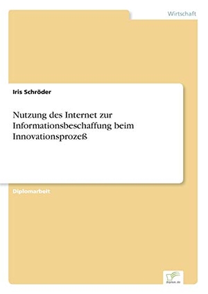 Schröder, Iris. Nutzung des Internet zur Informationsbeschaffung beim Innovationsprozeß. Diplom.de, 1998.