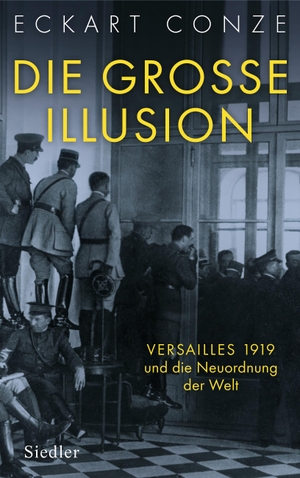 Conze, Eckart. Die große Illusion - Versailles 1919 und die Neuordnung der Welt. Siedler Verlag, 2018.