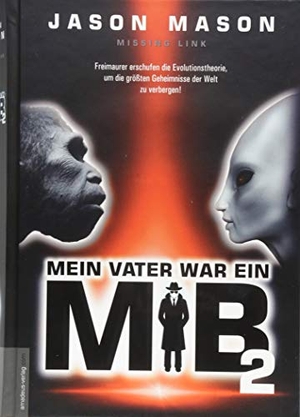 Mason, Jason. Mein Vater war ein MiB - Missing Link - Freimaurer erschufen die Evolutionstheorie, um die größten Geheimnisse der Welt zu verbergen!. Amadeus Verlag, 2018.