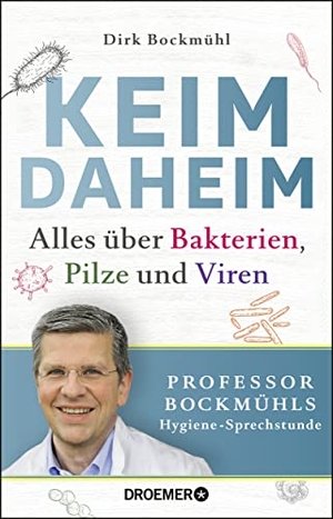 Bockmühl, Dirk. Keim daheim - Alles über Bakterien, Pilze und Viren. Droemer HC, 2018.