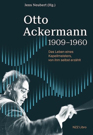 Ackermann, Otto. Otto Ackermann (1909-1960) - Das Leben eines Kapellmeisters, von ihm selbst erzählt. NZZ Libro, 2026.