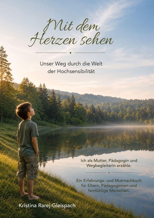 Rarej-Gleispach, Kristina. Mit dem Herzen sehen - Unser Weg durch die Welt der Hochsensibilität - Ich als Mutter, Pädagogin und Wegbegleiterin erzähle. Ein Erfahrungs- und Mutmachbuch für Eltern, Pädagoginnen und feinfühlige Menschen.. Paramon, 2026.