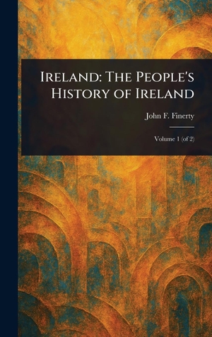 Finerty, John F.. Ireland - The People's History of Ireland. Legare Street Press, 2025.