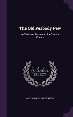 Wiggin, Kate Douglas Smith. The Old Peabody Pew: A Christmas Romance of a Country Church. Touchladybirdlucky Studios, 2016.