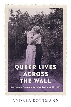 Rottmann, Andrea. Queer Lives across the Wall - Desire and Danger in Divided Berlin, 1945-1970. University of Toronto Press, 2023.