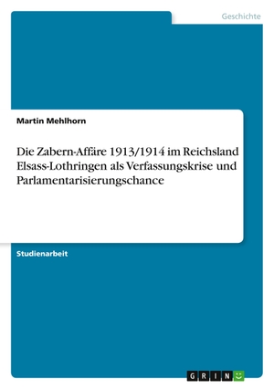 Mehlhorn, Martin. Die Zabern-Affäre 1913/1914 im Reichsland Elsass-Lothringen als Verfassungskrise und Parlamentarisierungschance. GRIN Publishing, 2011.